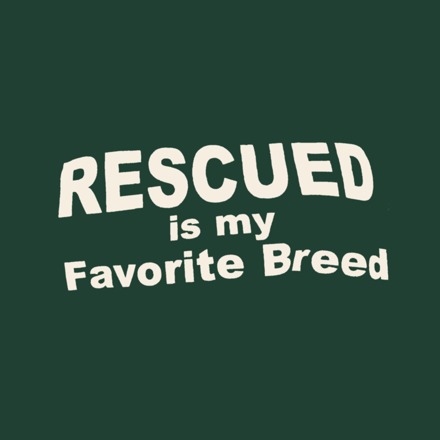 A design that reads: Rescued is my Favorite Breed.